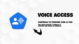 Lee más sobre el artículo CONTROLA TU TELÉFONO CON LA VOZ: USA VOICE ACCESS Y MANEJA LA CÁMARA SIN TOCAR LA PANTALLA
